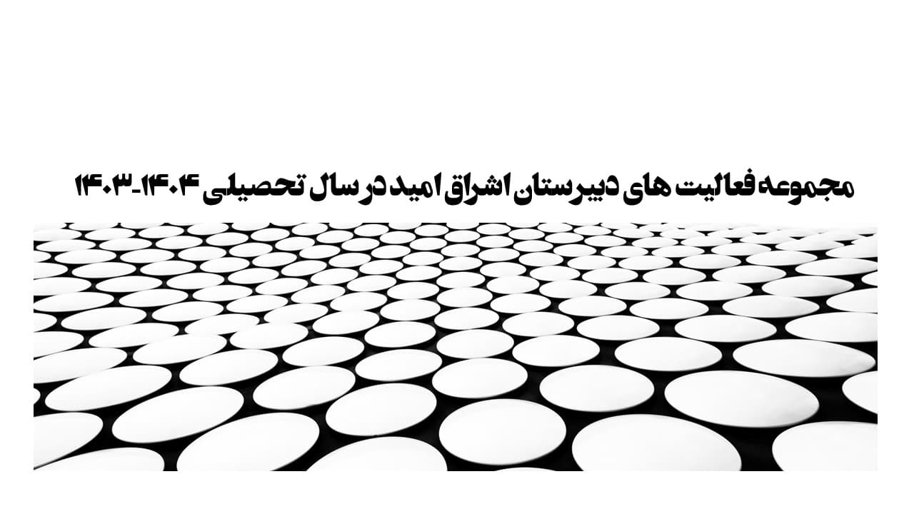مجموعه فعالیت های دبیرستان اشراق امید در سال تحصیلی 1403